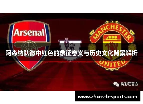 阿森纳队徽中红色的象征意义与历史文化背景解析