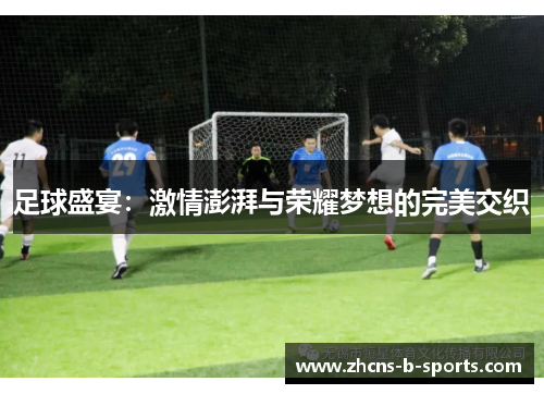 足球盛宴：激情澎湃与荣耀梦想的完美交织