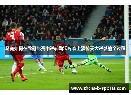 马竞如何在欧冠比赛中逆转勒沃库森上演惊天大逆袭的全过程