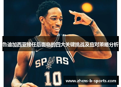 鲁迪加西亚接任后面临的四大关键挑战及应对策略分析