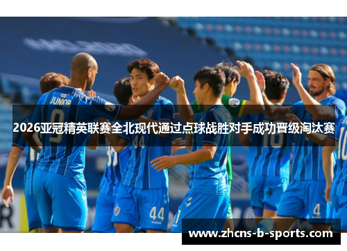 2026亚冠精英联赛全北现代通过点球战胜对手成功晋级淘汰赛